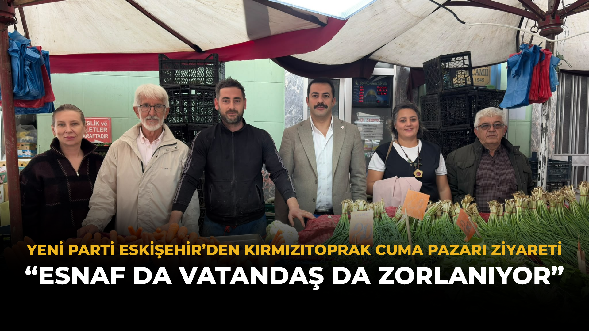 YENİ Parti Eskişehir’den Kırmızıtoprak Cuma Pazarı Ziyareti: “Esnaf Da Vatandaş Da Zorlanıyor”