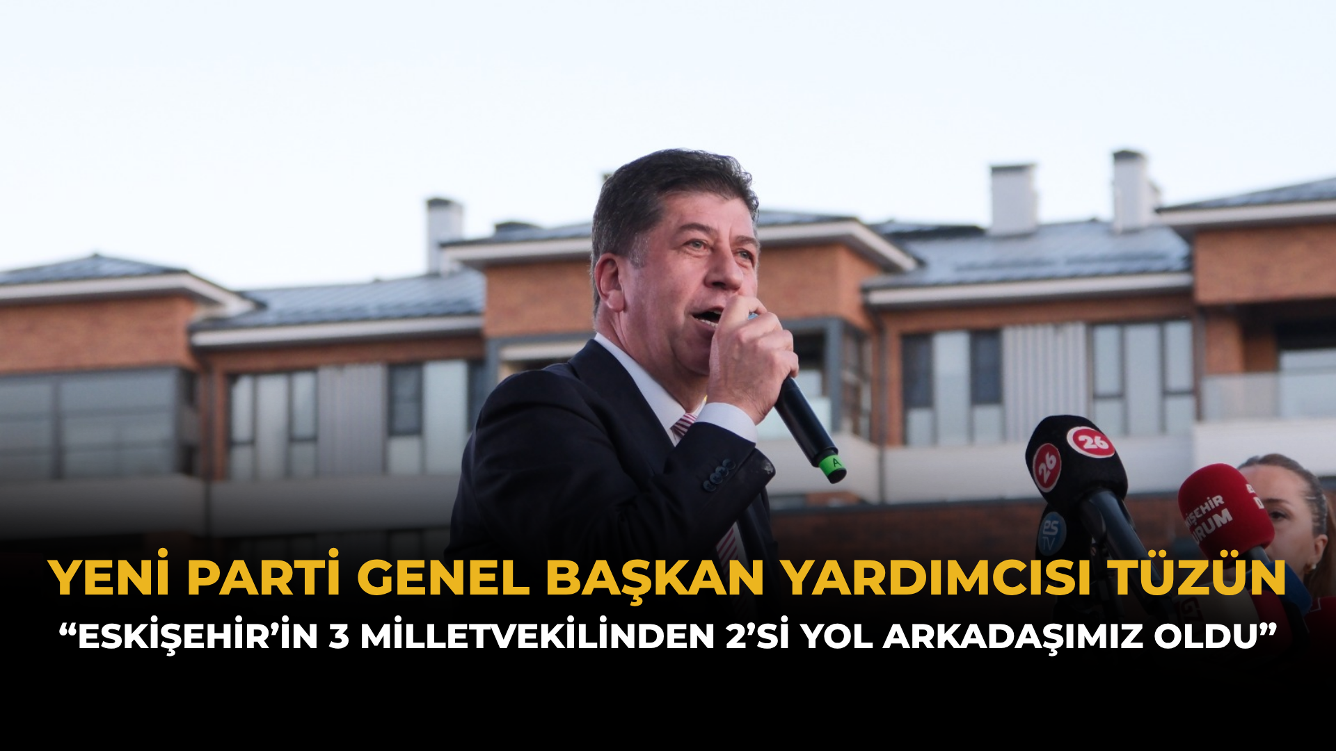 YENİ Parti Genel Başkan Yardımcısı Tüzün: “Eskişehir’in 3 Milletvekilinden 2’si Yol Arkadaşımız Oldu”