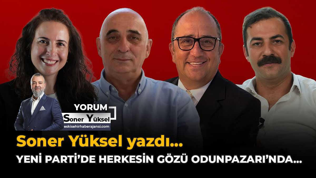 Yeni Parti’de Herkesin Gözü Odunpazarı’nda…