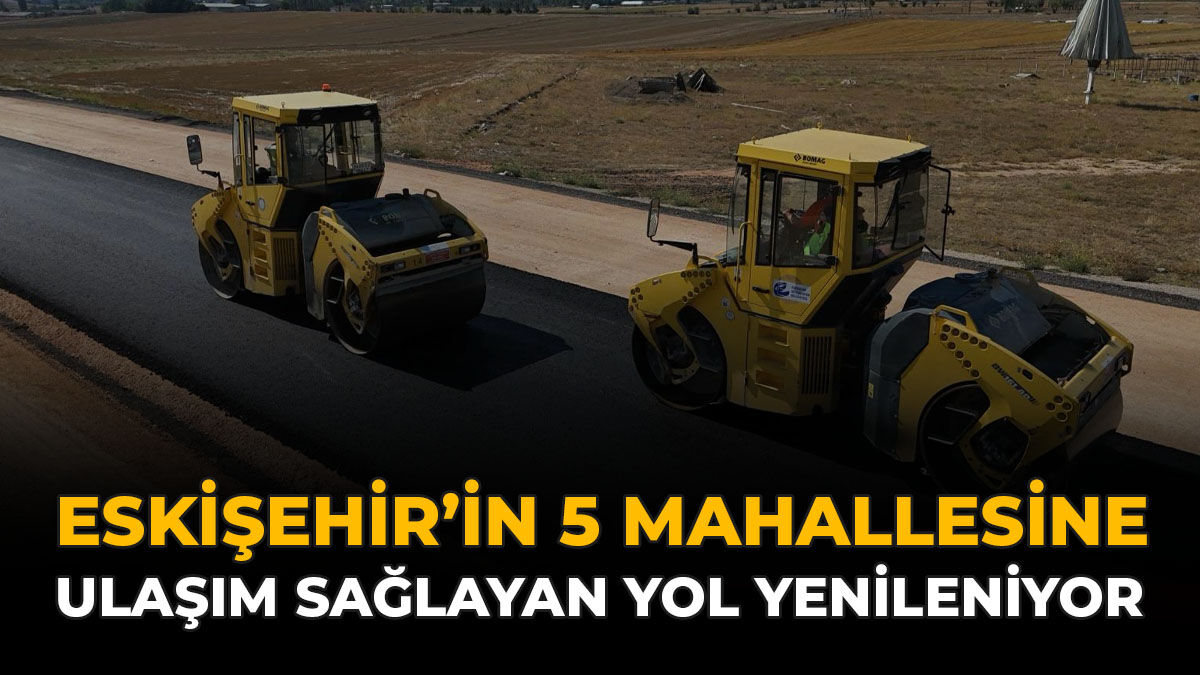 Eskişehir’in 5 Mahallesine Ulaşım Sağlayan Yol Yenileniyor