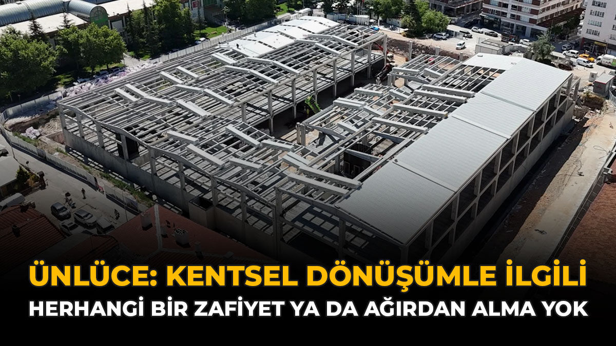 Ünlüce: “Kentsel Dönüşümle İlgili Herhangi Bir Zafiyet Ya Da Ağırdan Alma Yok”