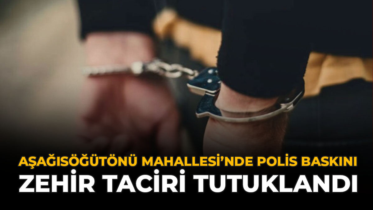 Aşağısöğütönü Mahallesi'nde Polis Baskını: Zehir Taciri Tutuklandı