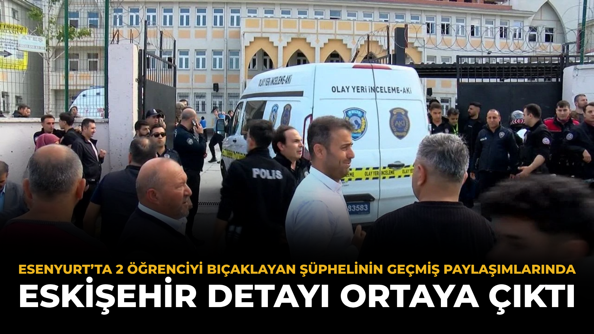 Esenyurt’ta 2 Öğrenciyi Bıçaklayan Şüphelinin Geçmiş Paylaşımlarında Eskişehir Detayı Ortaya Çıktı