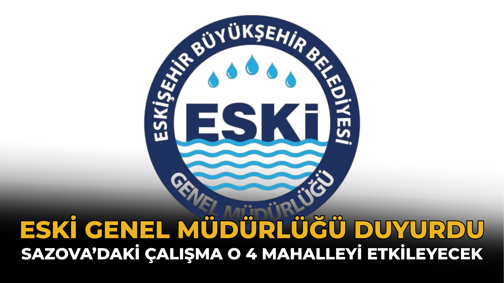 ESKİ Genel Müdürlüğü Duyurdu: Sazova’daki Çalışma O 4 Mahalleyi Etkileyecek