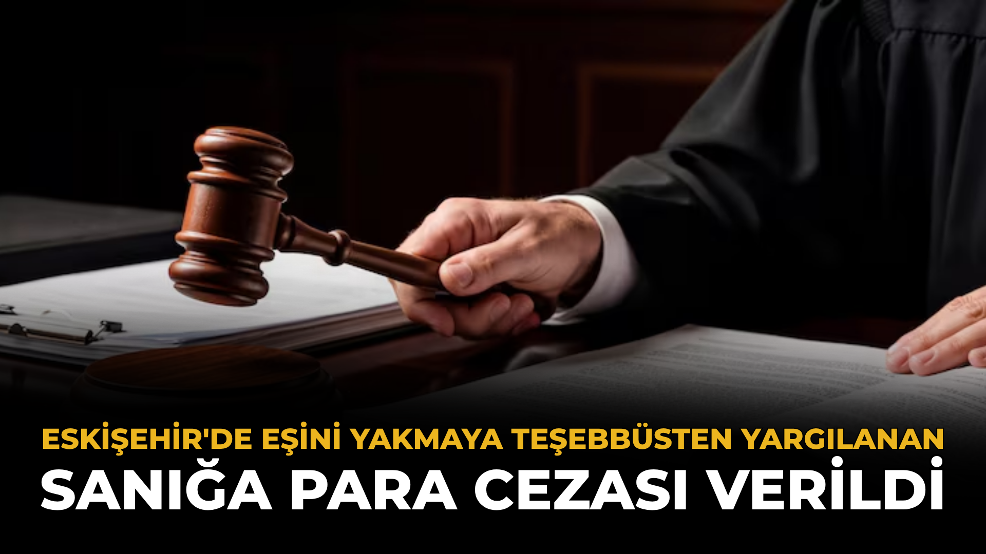 Eskişehir'de Eşini Yakmaya Teşebbüsten Yargılanan Sanığa Para Cezası Verildi