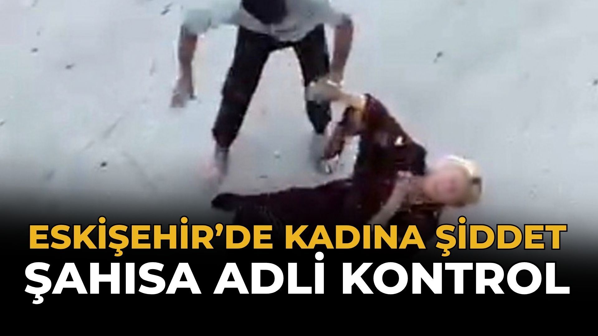 Eskişehir’de Kadına Şiddet: Şahısa Adli Kontrol