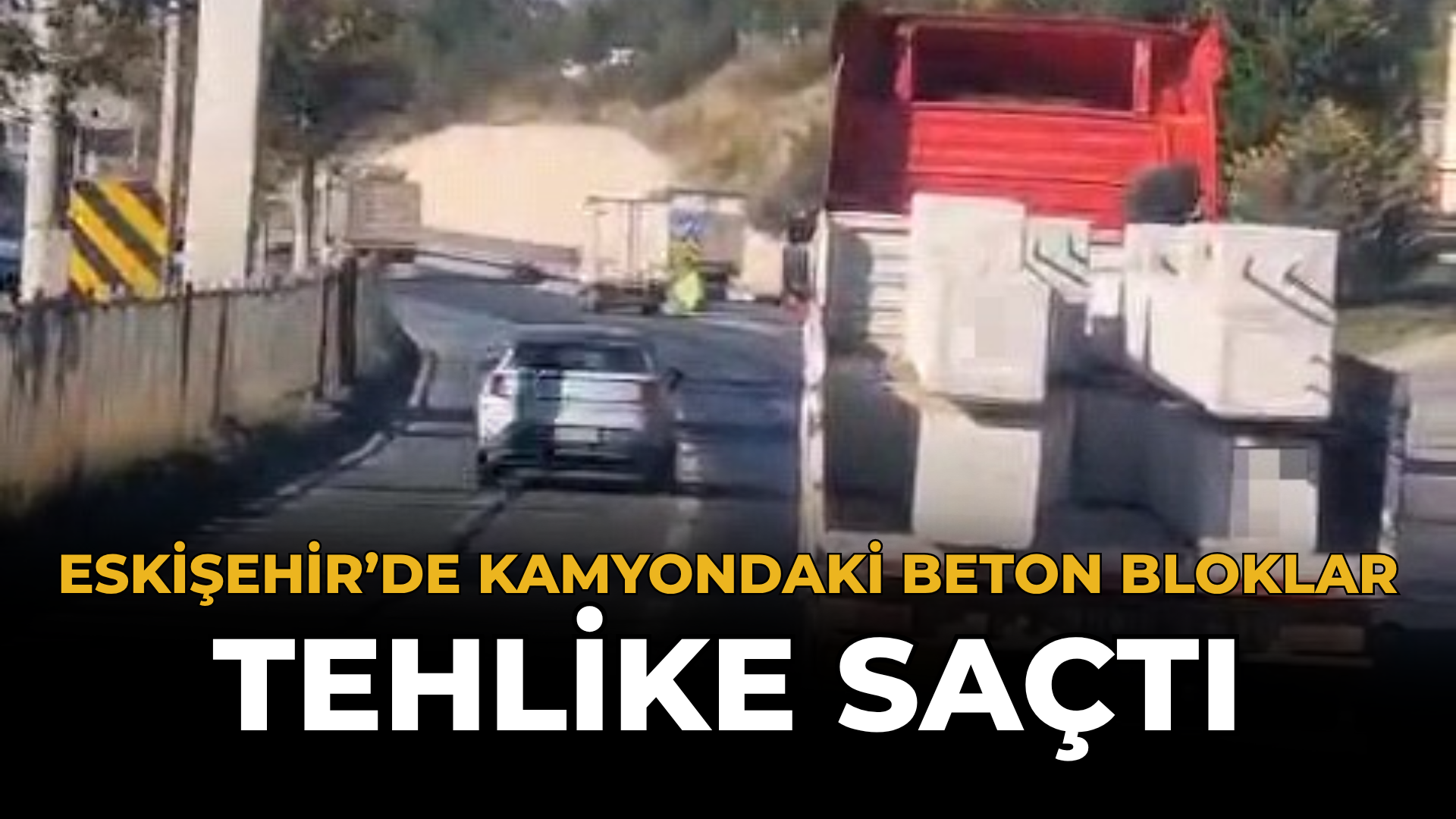 Eskişehir’de Kamyondaki Beton Bloklar Tehlike Saçtı