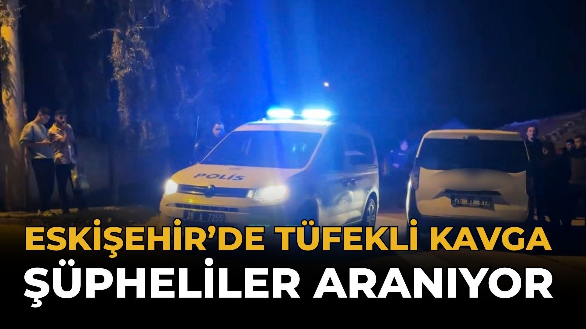 Eskişehir’de Tüfekli Kavga: Şüpheliler Aranıyor