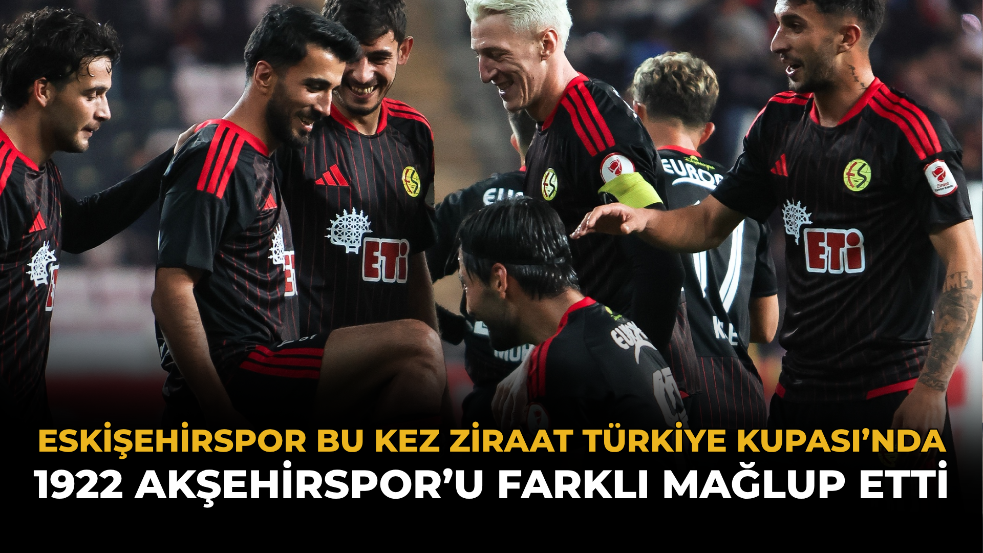 Eskişehirspor Bu Kez Ziraat Türkiye Kupası’nda 1922 Akşehirspor’u Farklı Mağlup Etti