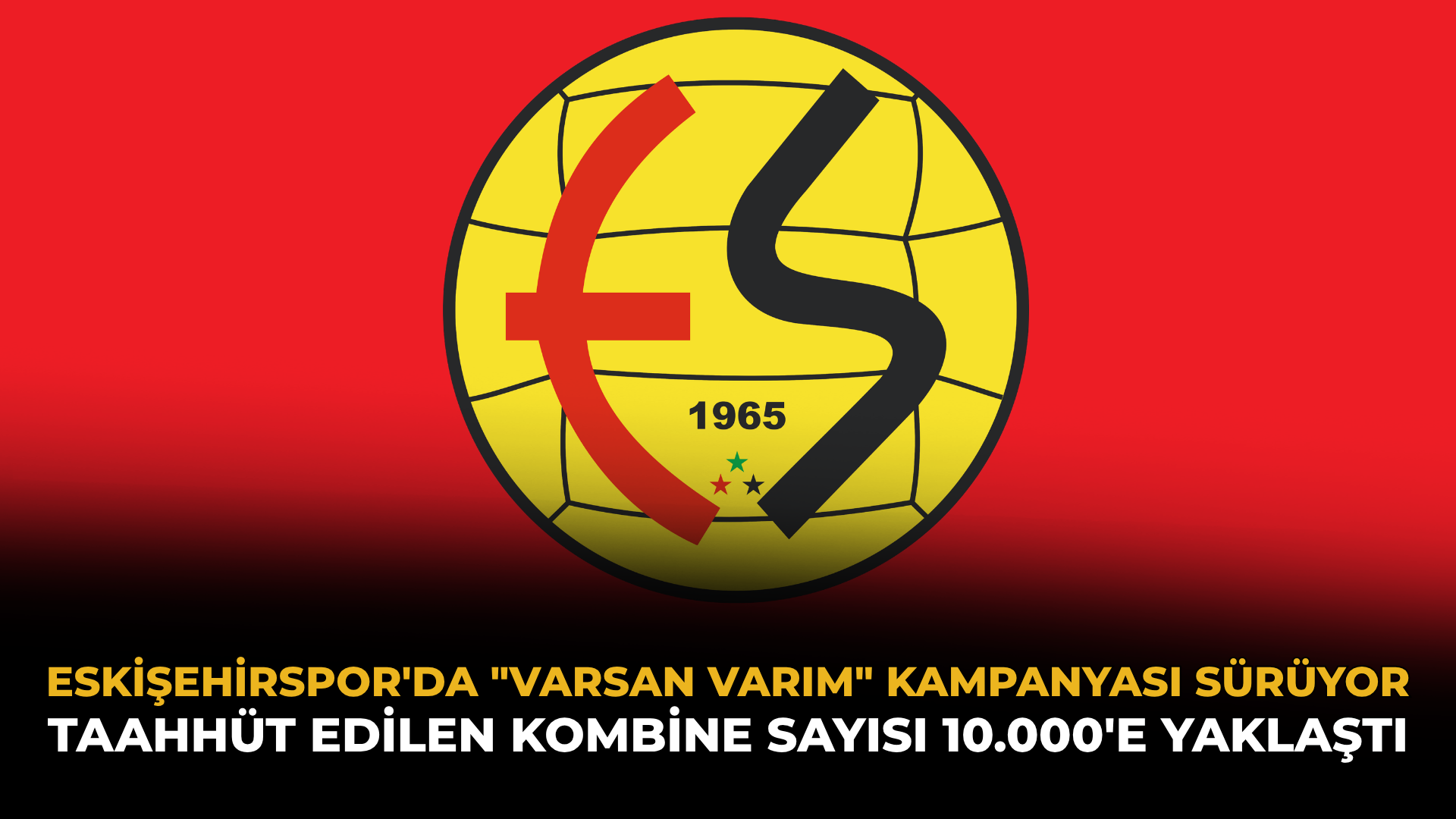 Eskişehirspor'da "Varsan Varım" Kampanyası Sürüyor: Taahhüt Edilen Kombine Sayısı 10.000'e Yaklaştı