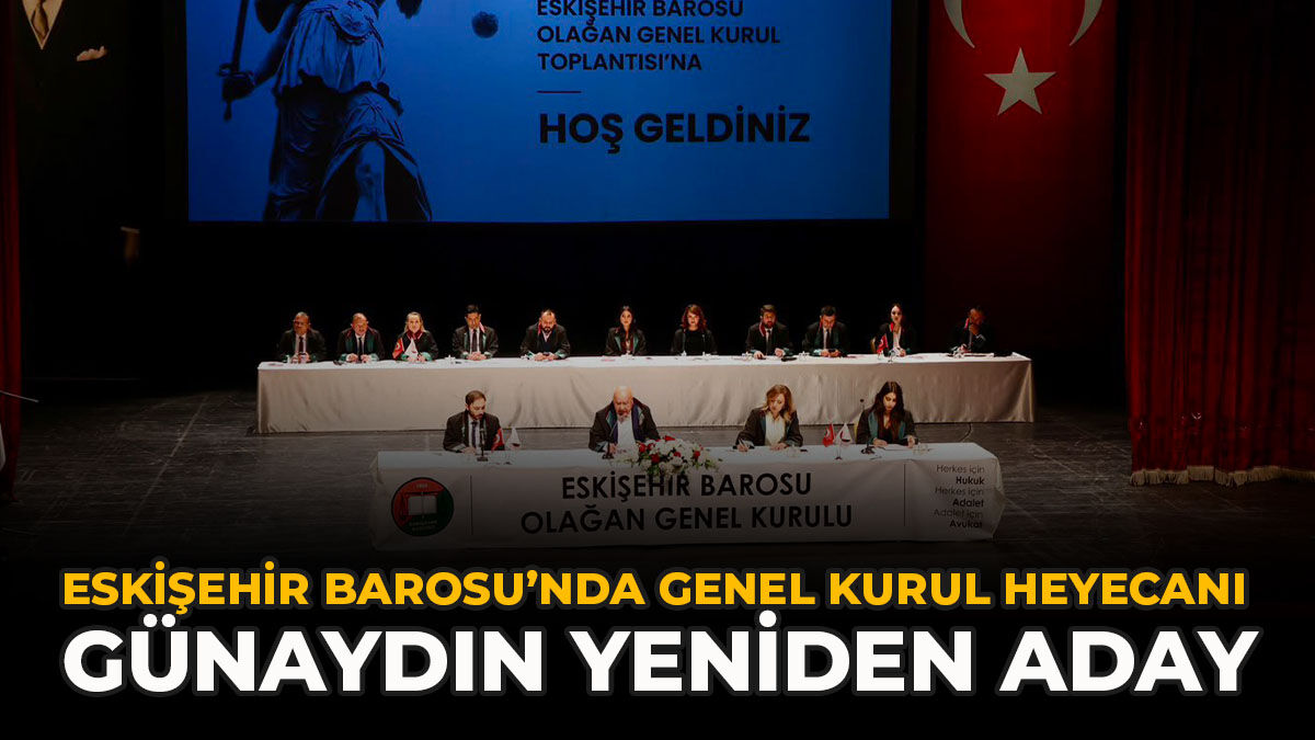 Eskişehir Barosu’nda Genel Kurul Heyecanı: Günaydın Yeniden Aday