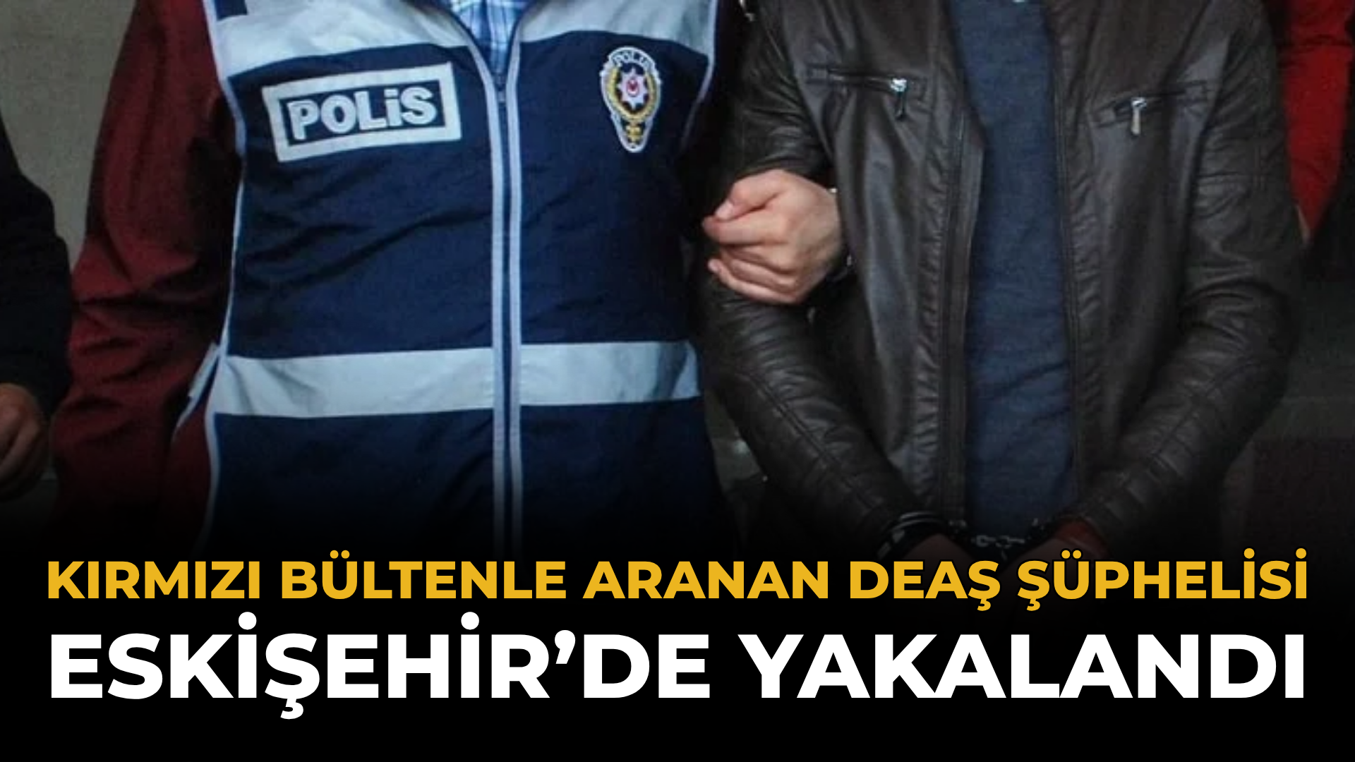 Kırmızı Bültenle Aranan DEAŞ Şüphelisi Eskişehir’de Yakalandı