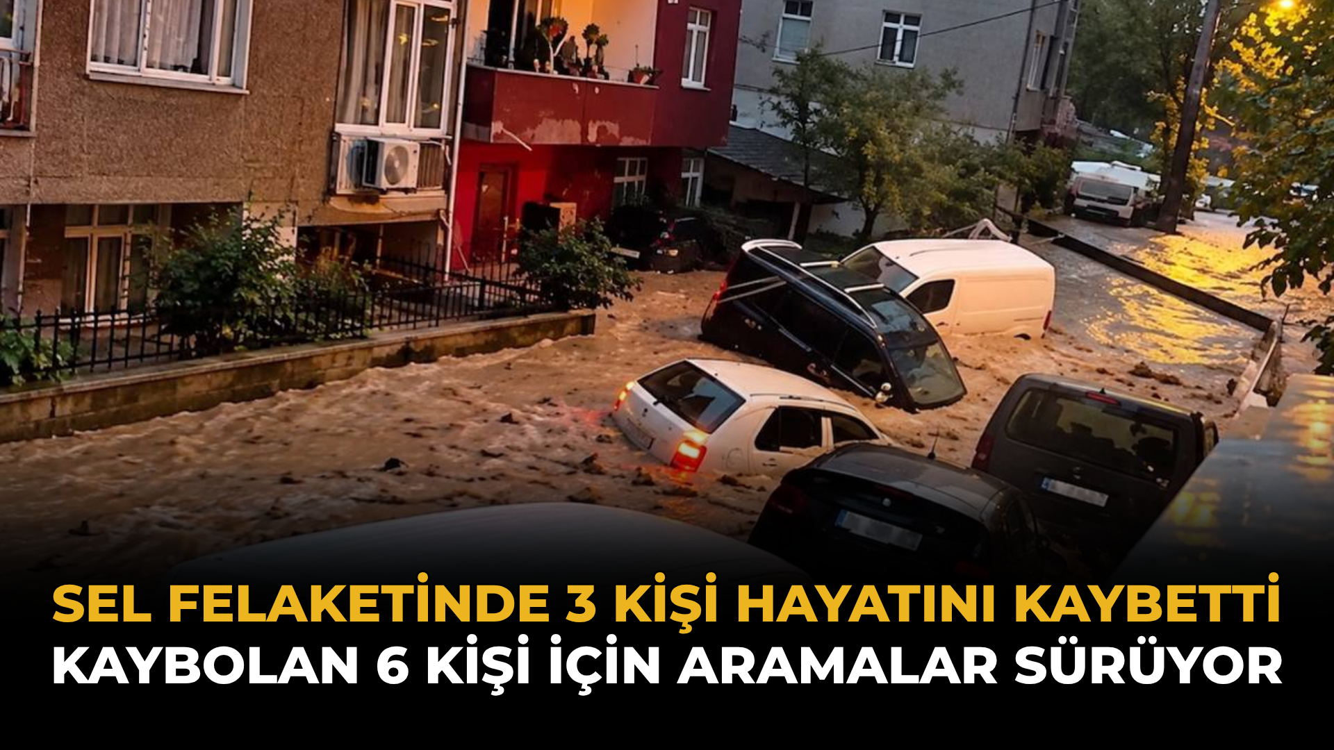 Sel Felaketinde 3 Kişi Hayatını Kaybetti: Kaybolan 6 Kişi İçin Aramalar Sürüyor