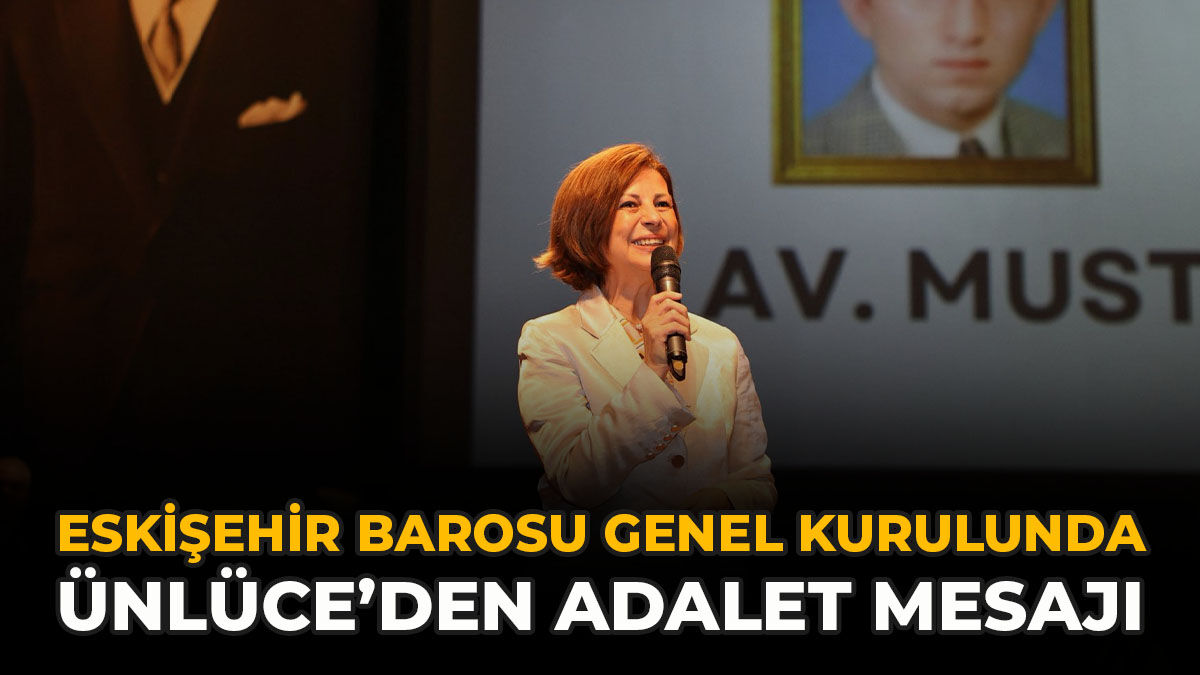 Eskişehir Barosu Genel Kurulunda Ünlüce’den Adalet Mesajı